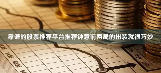 靠谱的股票推荐平台推荐钟意前两局的出装就很巧妙