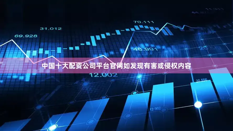 中国十大配资公司平台官网如发现有害或侵权内容